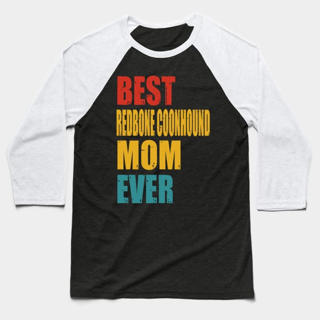 Vintage Best Redbone Coonhound Mom Ever Baseball T-Shirt by garrettbud6